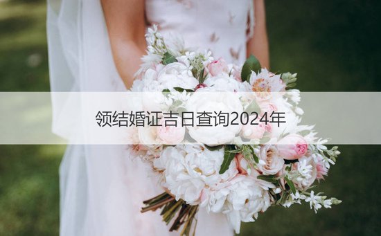 领结婚证<em>吉日查询</em>2024年 登记结婚选日子禁忌