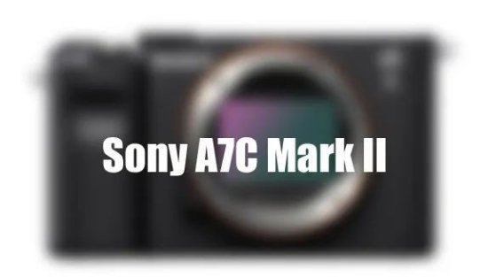 关于索尼A7C Mark II<em>最新传闻</em>