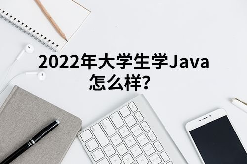 2022年大学生学Java怎么样？