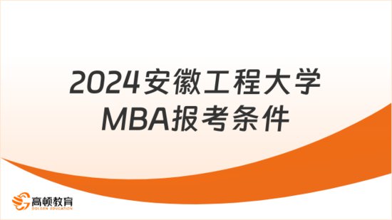 2024安徽工程大学工商管理硕士(MBA)<em>报考条件</em>是什么？速看