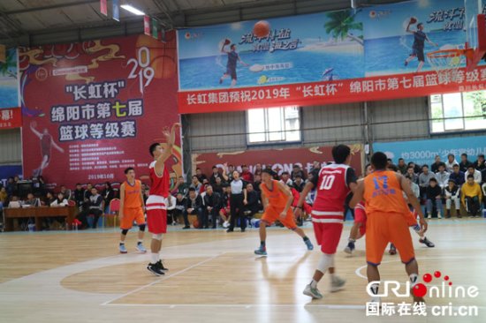 2019“长虹杯”绵阳市第七届篮球等级赛启幕-国际在线