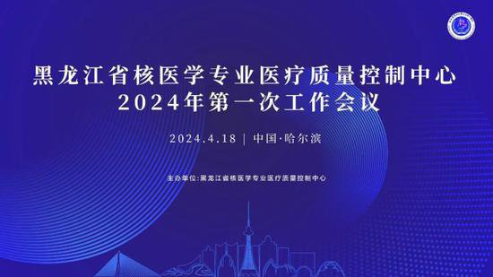 哈医大一院成功举办黑龙江省核医学专业医疗质量控制中心2024年...